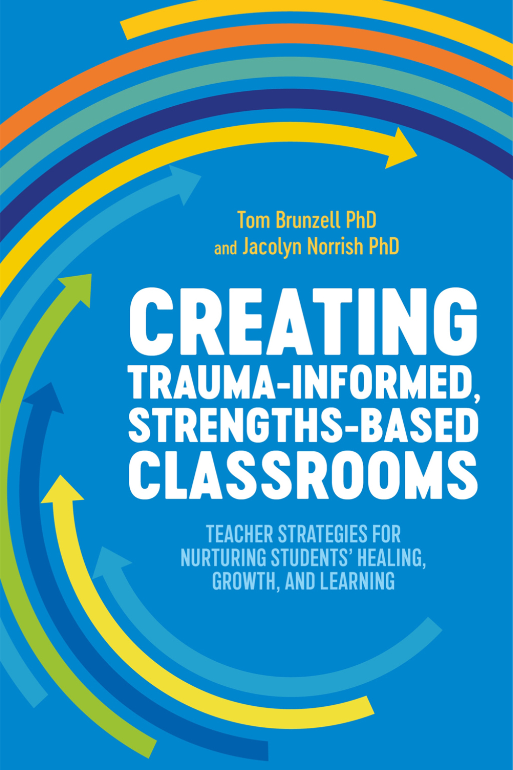 Creating Trauma-Informed, Strengths-Based Classrooms Teacher Strategies for Nurturing Students' Healing, Growth, and Learning - (PDF/EPUB Version)