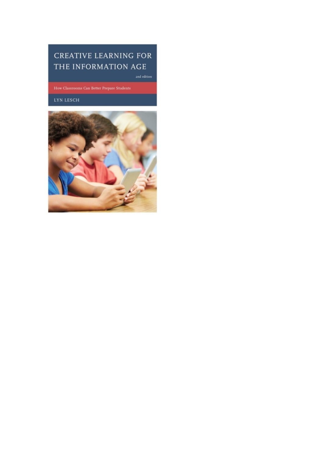 Creative Learning for the Information Age How Classrooms Can Better Prepare Students 2nd Edition - (PDF/EPUB Version)
