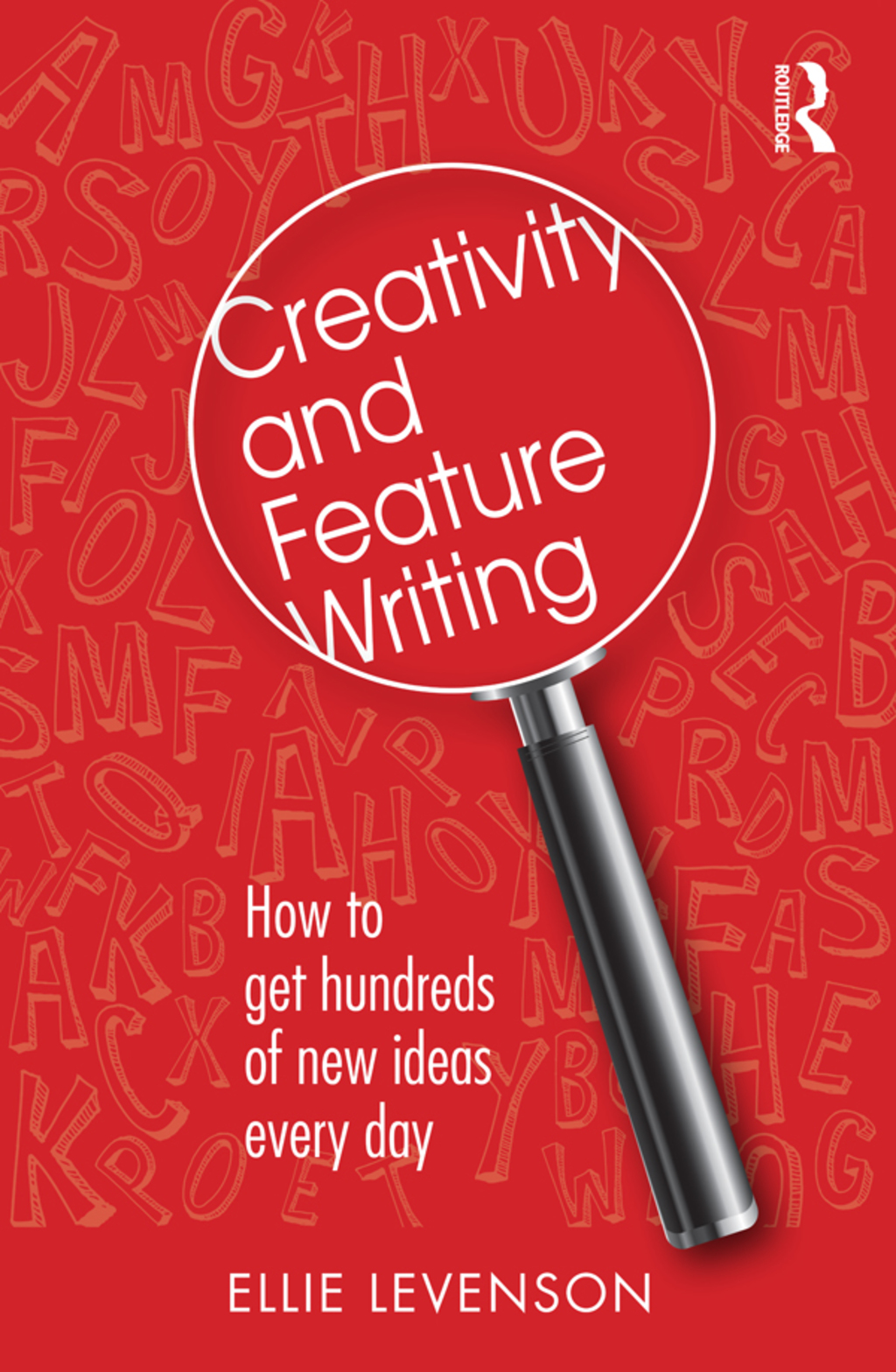 Creativity and Feature Writing How to Get Hundreds of New Ideas Every ...