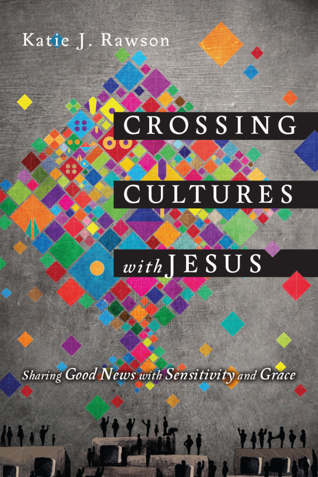 Crossing Cultures with Jesus Sharing Good News with Sensitivity and Grace - (PDF/EPUB Version)