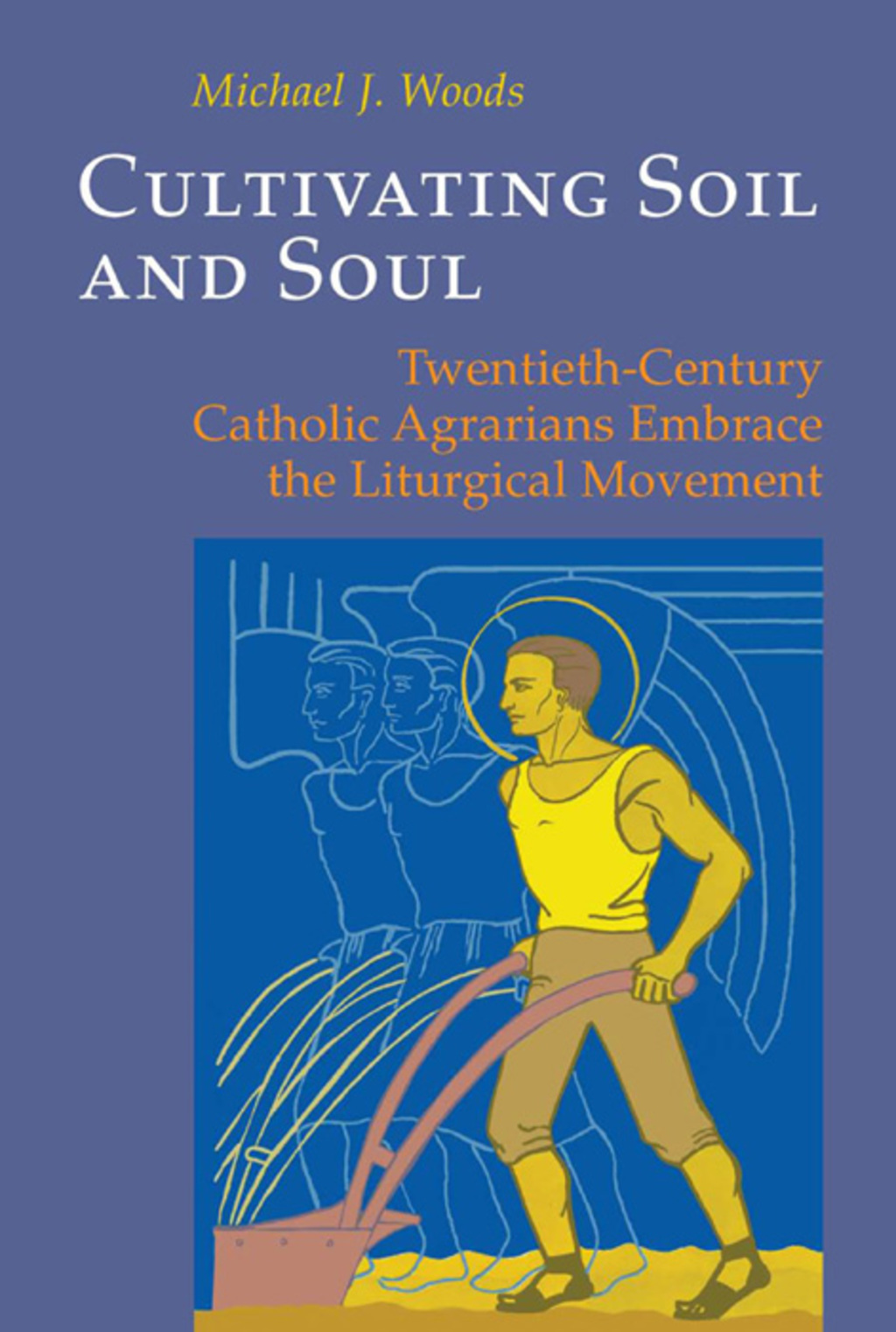 Cultivating Soil and Soul Twentieth-Century Catholic Agrarians Embrace the Liturgical Movement  â€“ PDF/EPUB Version Downloadable