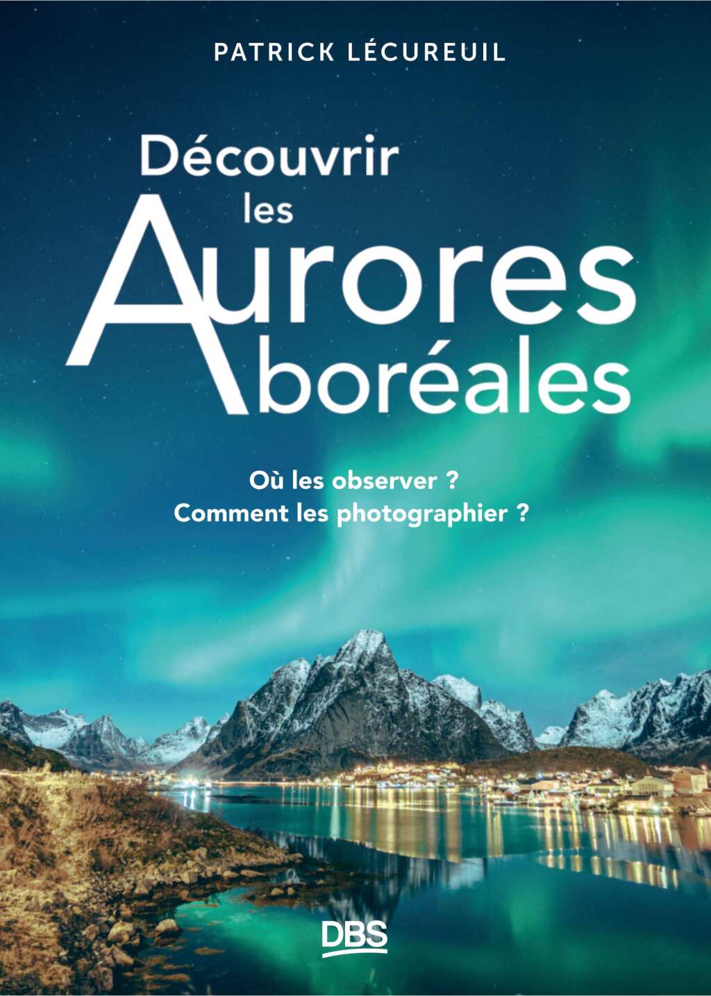 DÃ©couvrir les aurores borÃ©ales OÃ¹ les observer ? Comment les photographier ? 1st Edition - (PDF/EPUB Version)