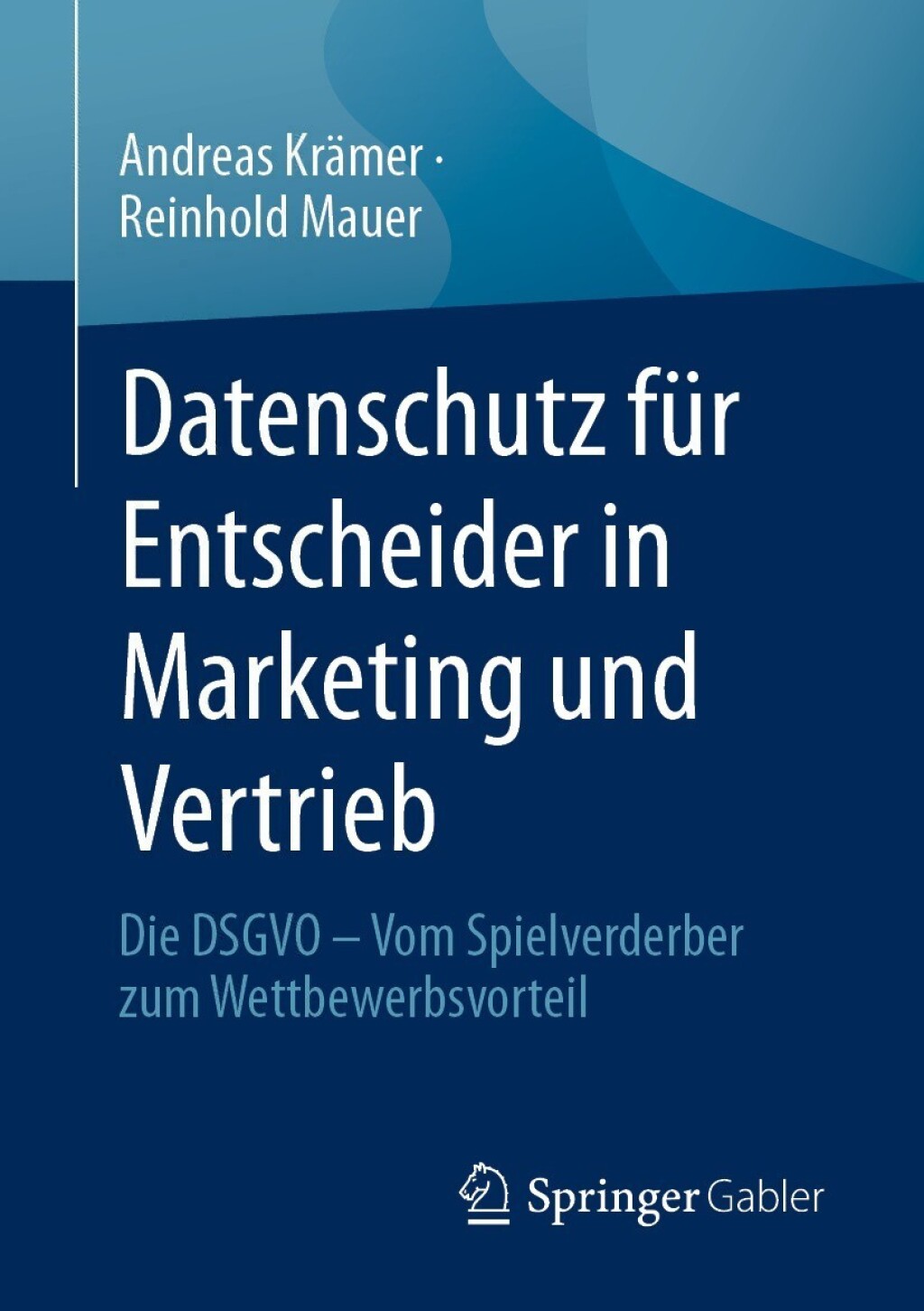 Datenschutz fÃ¼r Entscheider in Marketing und Vertrieb Die DSGVO â€“ Vom Spielverderber zum Wettbewerbsvorteil - (PDF/EPUB Version)