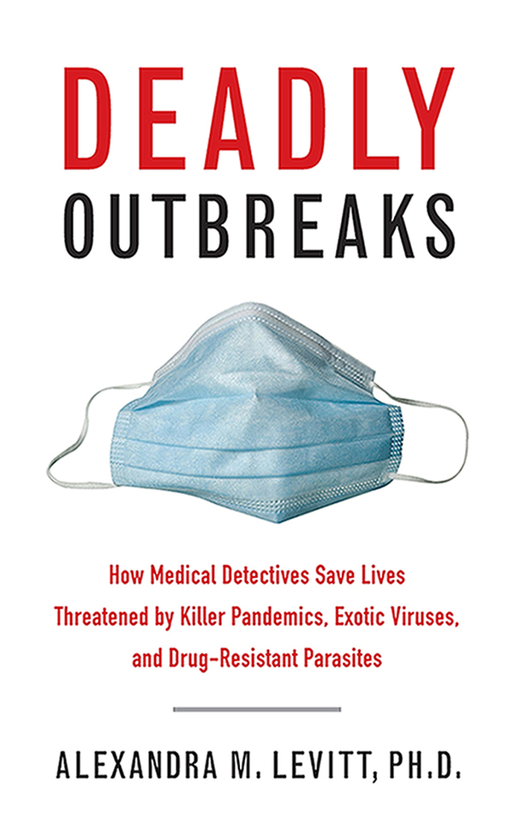 Deadly Outbreaks How Medical Detectives Save Lives Threatened by Killer Pandemics, Exotic Viruses, and Drug-Resistant Parasites - (PDF/EPUB Version)