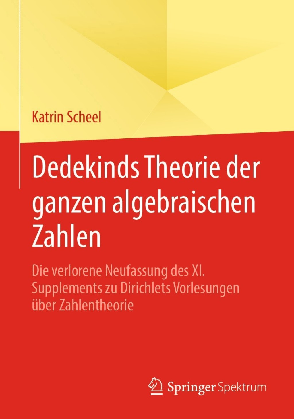 Dedekinds Theorie der ganzen algebraischen Zahlen Die verlorene Neufassung des XI. Supplements zu Dirichlets Vorlesungen Ã¼ber Zahlentheorie - (PDF/EPUB Version)