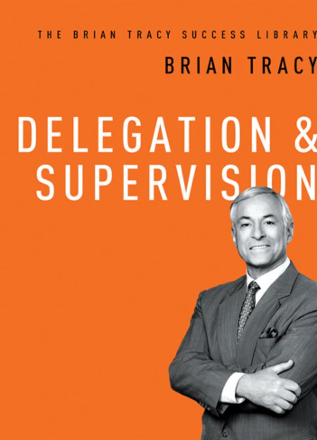 Delegation & Supervision (The Brian Tracy Success Library) 1st Edition - (PDF/EPUB Version)