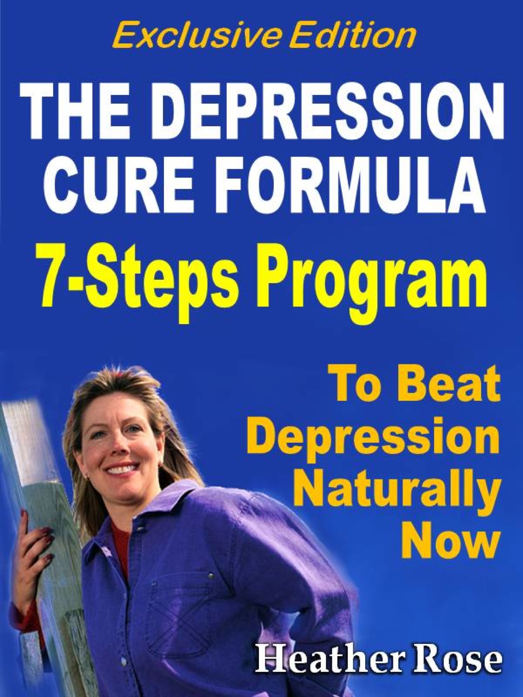 Depression Cure: The Depression Cure Formula : 7Steps To Beat Depression Naturally Now Exclusive Edition - (PDF/EPUB Version)