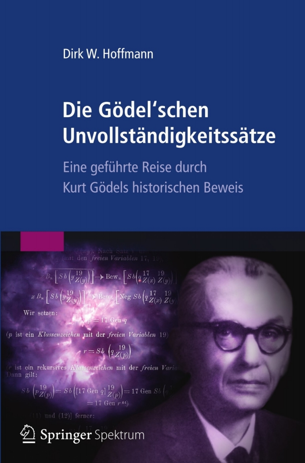 Die GÃ¶del'schen UnvollstÃ¤ndigkeitssÃ¤tze Eine gefÃ¼hrte Reise durch Kurt GÃ¶dels historischen Beweis - (PDF/EPUB Version)