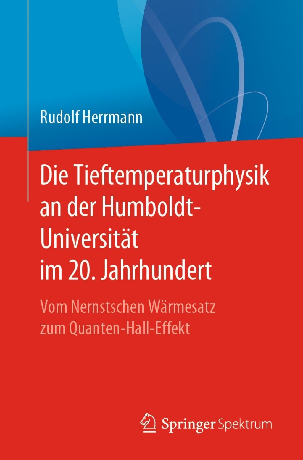 Die Tieftemperaturphysik an der Humboldt-UniversitÃ¤t im 20. Jahrhundert Vom Nernstschen WÃ¤rmesatz zum Quanten-Hall-Effekt - (PDF/EPUB Version)