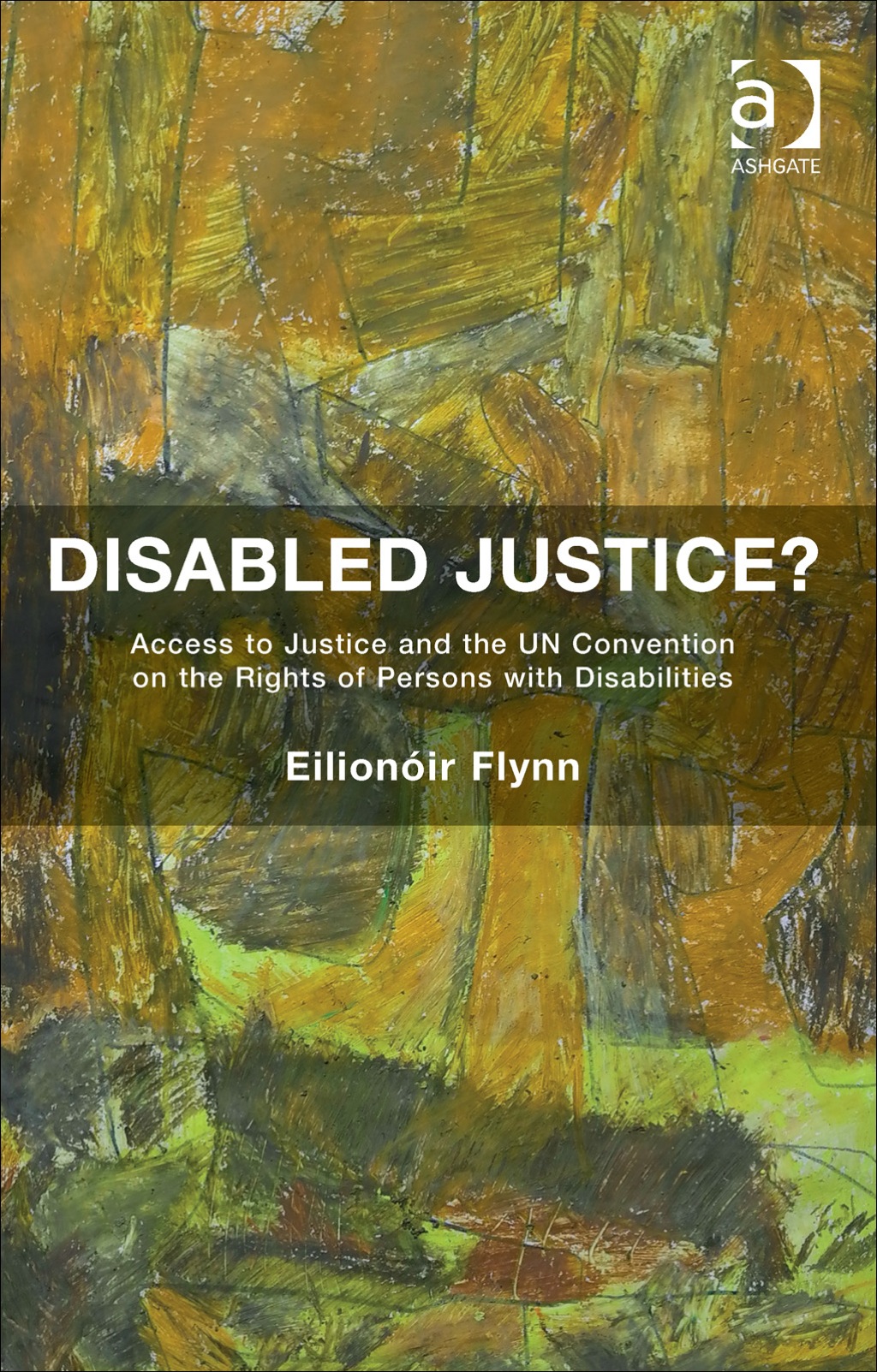 Disabled Justice?: Access to Justice and the UN Convention on the ...