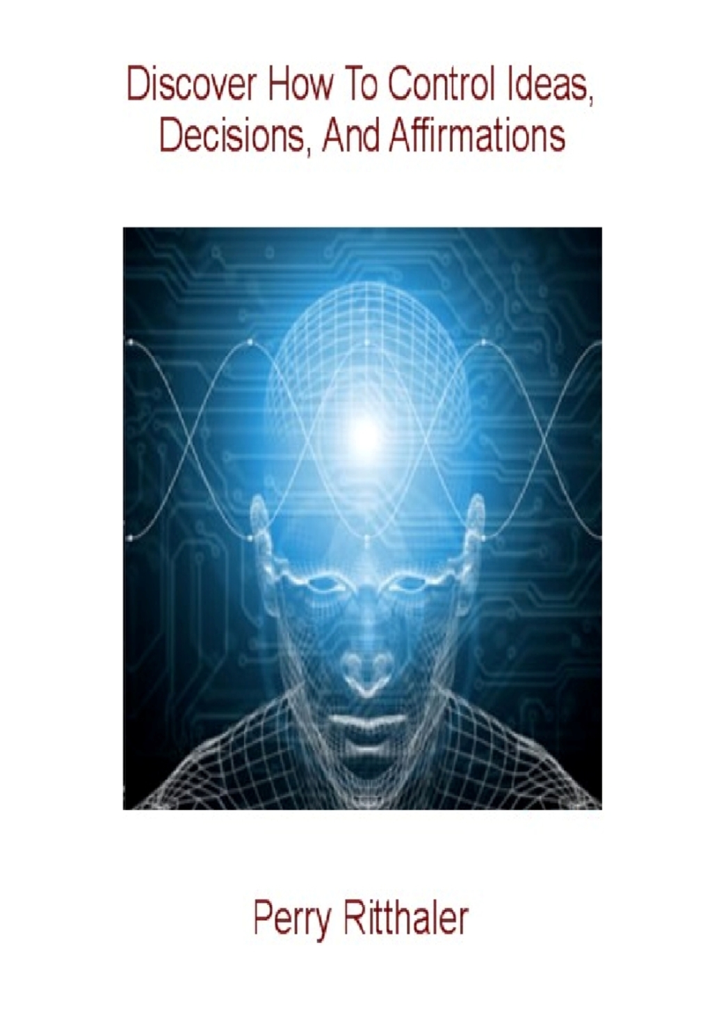 Discover How to Control Ideas, Decisions and Affirmations - (PDF/EPUB Version)