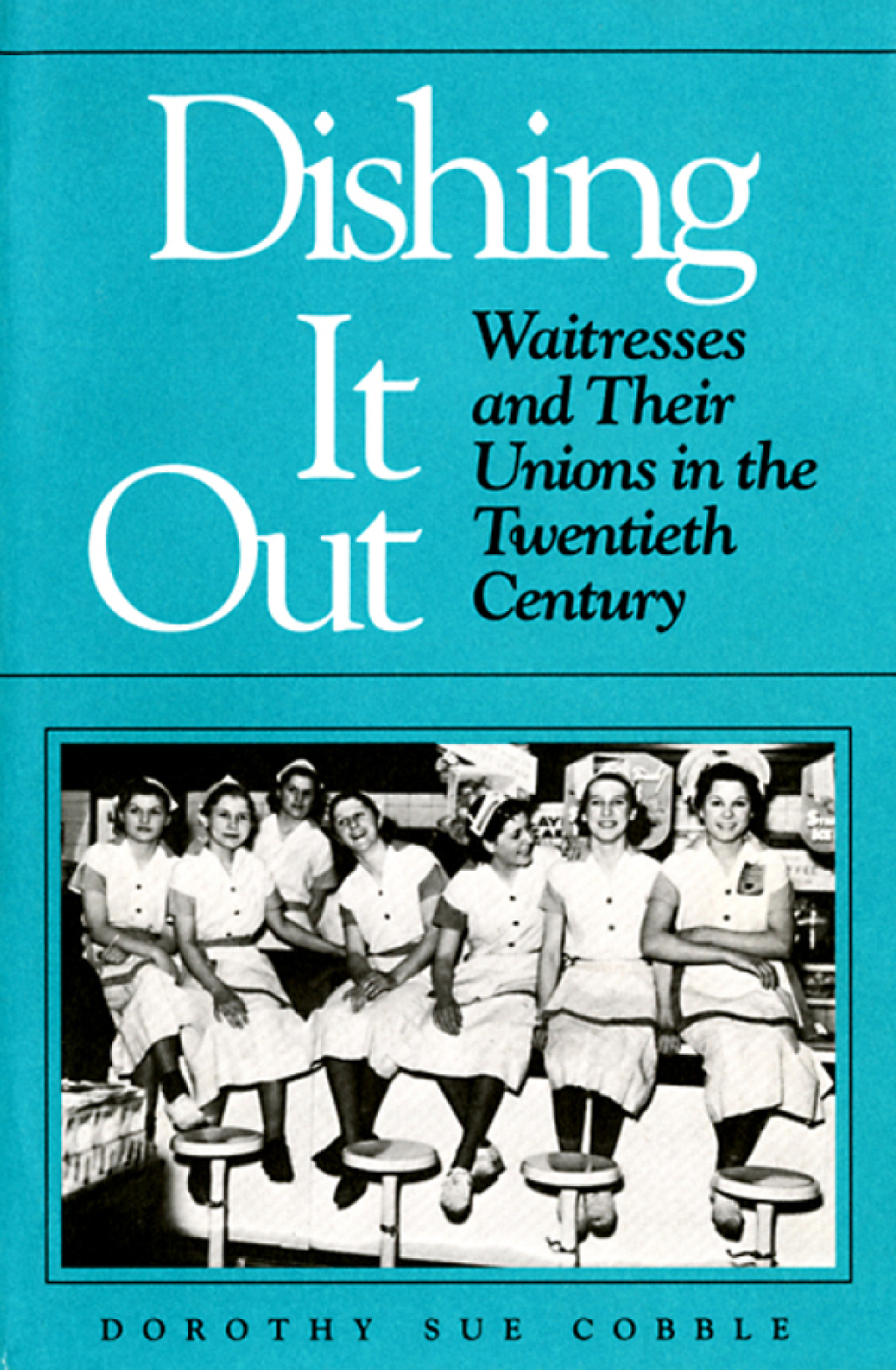 Dishing It Out Waitresses and Their Unions in the Twentieth Century - (PDF/EPUB Version)