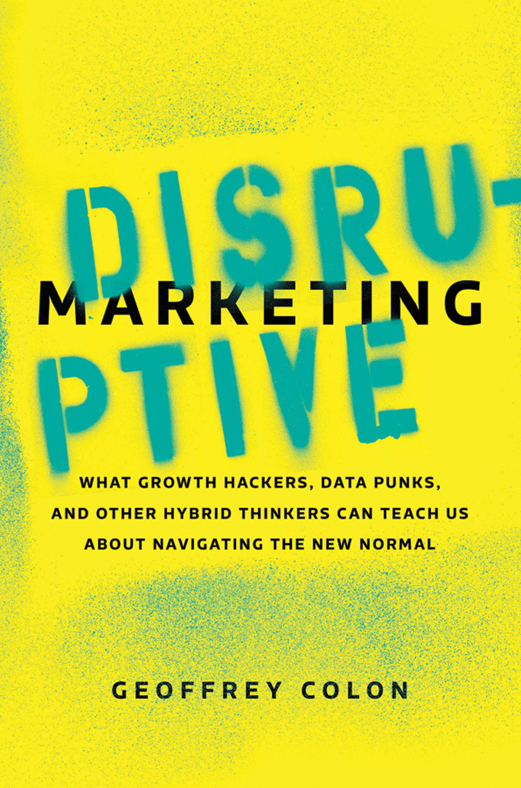 Disruptive Marketing What Growth Hackers, Data Punks, and Other Hybrid Thinkers Can Teach Us About Navigating the New Normal 1st Edition - (PDF/EPUB Version)