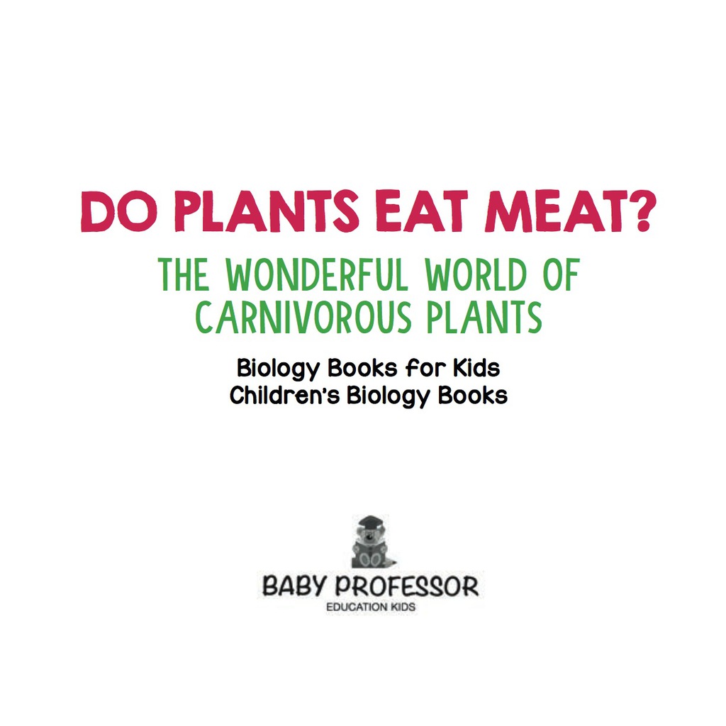 Do Plants Eat Meat? The Wonderful World of Carnivorous Plants - Biology Books for Kids | Children's Biology Books - (PDF/EPUB Version)