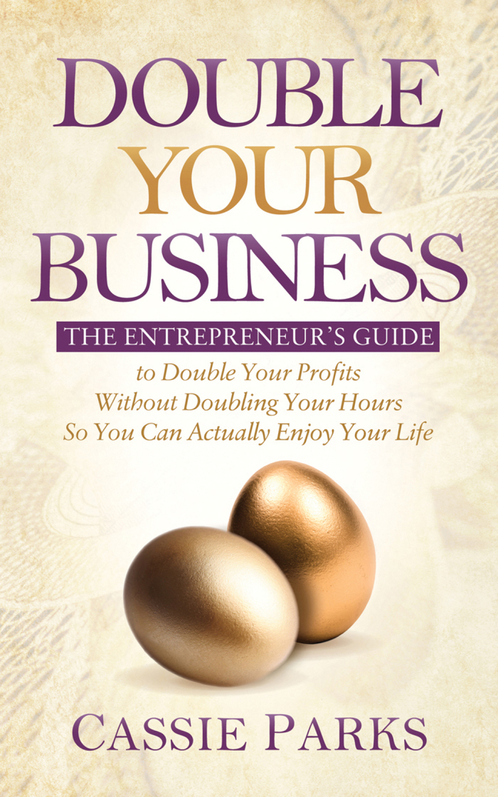 Double Your Business The Entrepreneur's Guide to Double Your Profits Without Doubling Your Hours So You Can Actually Enjoy Your Life - (PDF/EPUB Version)