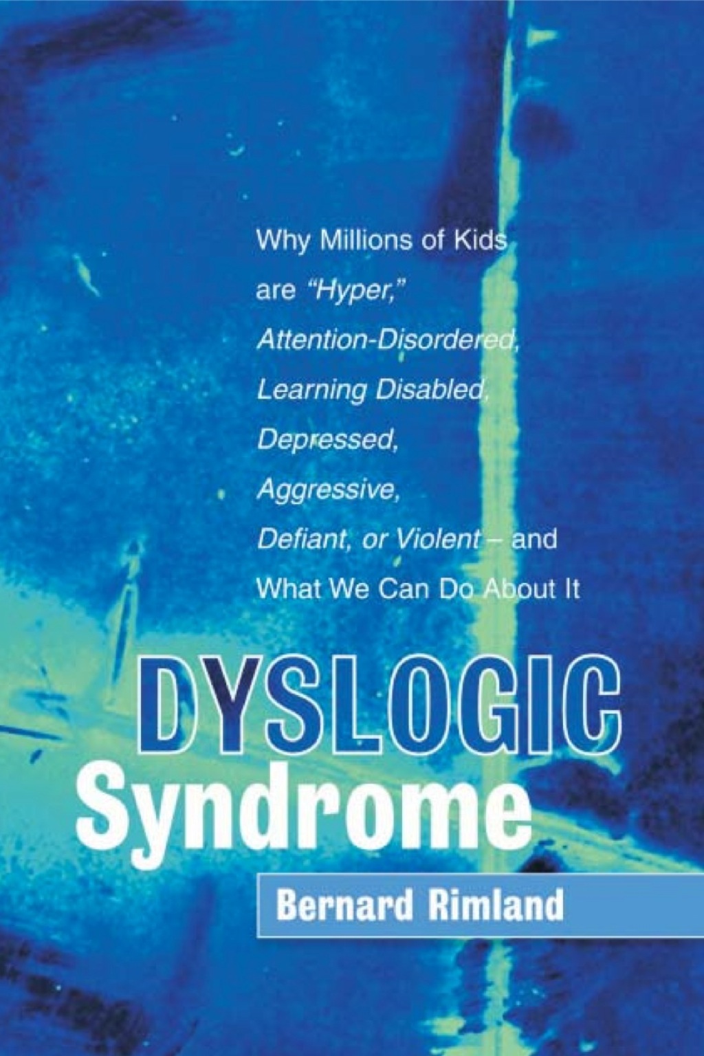 Dyslogic Syndrome Why Millions of Kids are "Hyper," Attention-Disordered, Learning Disabled, Depressed, Aggressive, Defiant, or Violent - and What We Can Do About It - (PDF/EPUB Version)