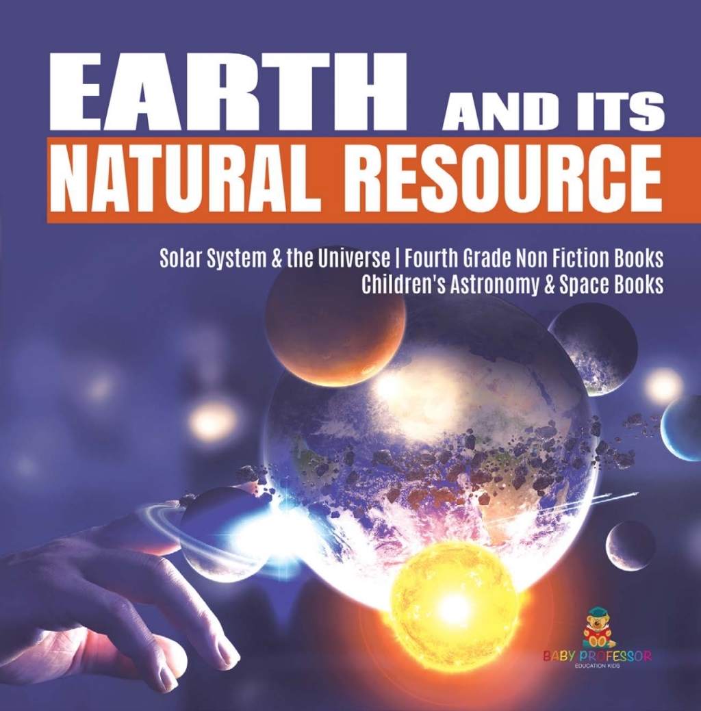 Earth and Its Natural Resource | Solar System & the Universe | Fourth Grade Non Fiction Books | Children's Astronomy & Space Books - (PDF/EPUB Version)