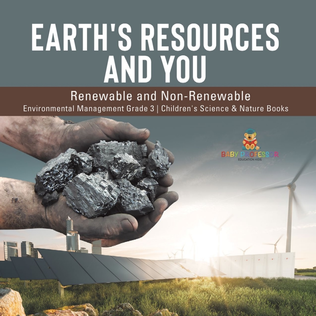 Earth's Resources and You : Renewable and Non-Renewable | Environmental Management Grade 3 | Children's Science & Nature Books - (PDF/EPUB Version)