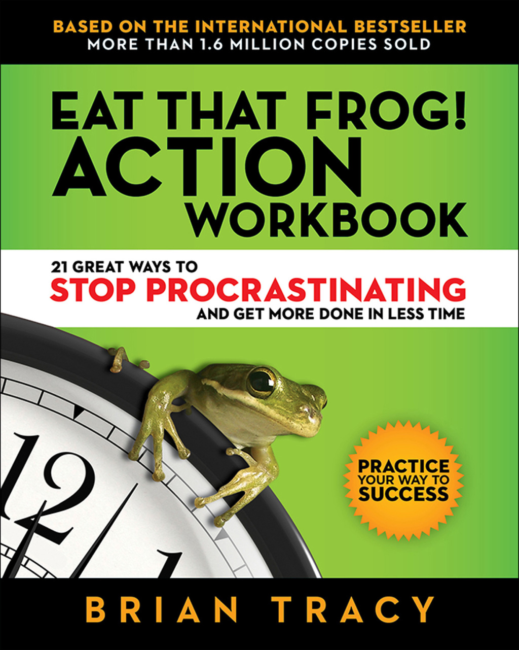 Eat That Frog! Action Workbook 21 Great Ways to Stop Procrastination and Get More Done in Less Time 1st Edition - (PDF/EPUB Version)