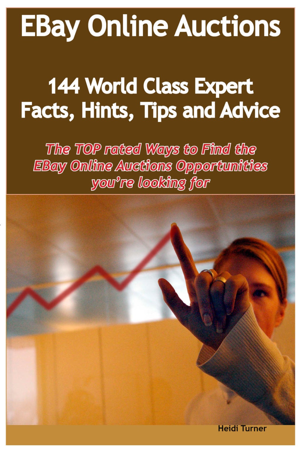 eBay Online Auctions - 144 World Class Expert Facts, Hints, Tips and Advice - the TOP rated Ways To Find the eBay Online Auctions opportunities you're looking for - (PDF/EPUB Version)