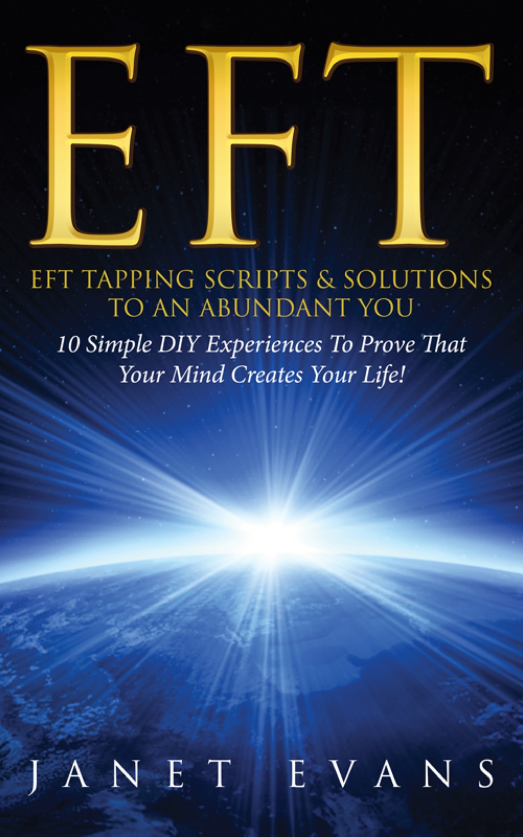 EFT: EFT Tapping Scripts & Solutions To An Abundant YOU: 10 Simple DIY Experiences To Prove That Your Mind Creates Your Life! - (PDF/EPUB Version)