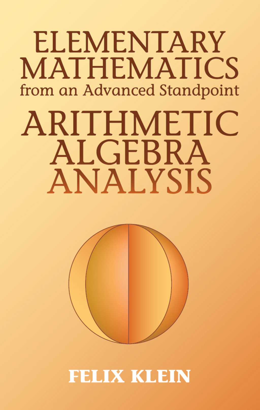 Elementary Mathematics from an Advanced Standpoint Arithmetic, Algebra, Analysis - (PDF/EPUB Version)