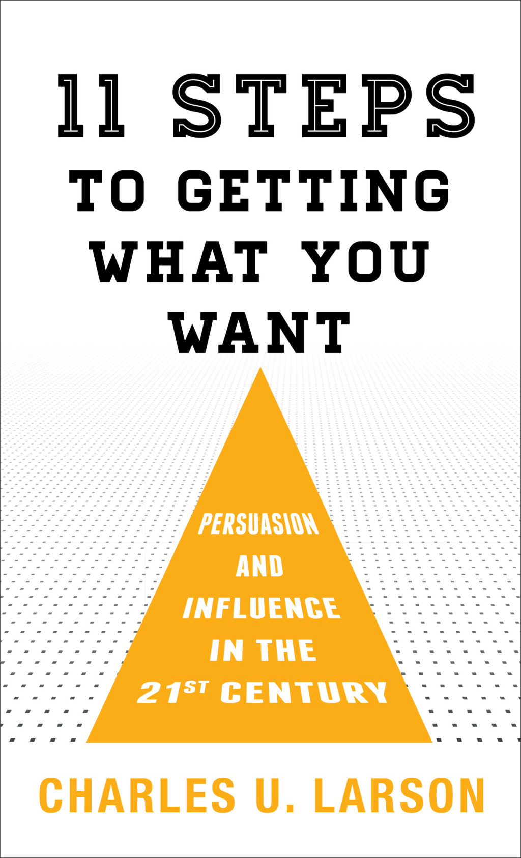 Eleven Steps to Getting What You Want Persuasion and Influence in the 21st Century - (PDF/EPUB Version)