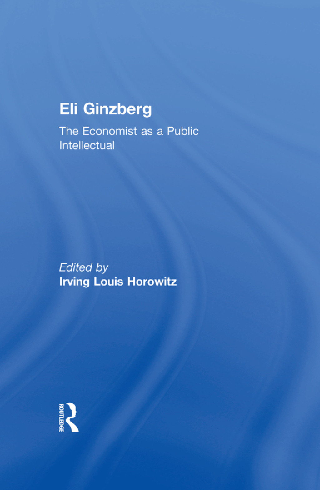 Eli Ginzberg The Economist as a Public Intellectual 1st Edition â€“ PDF/EPUB Version Downloadable