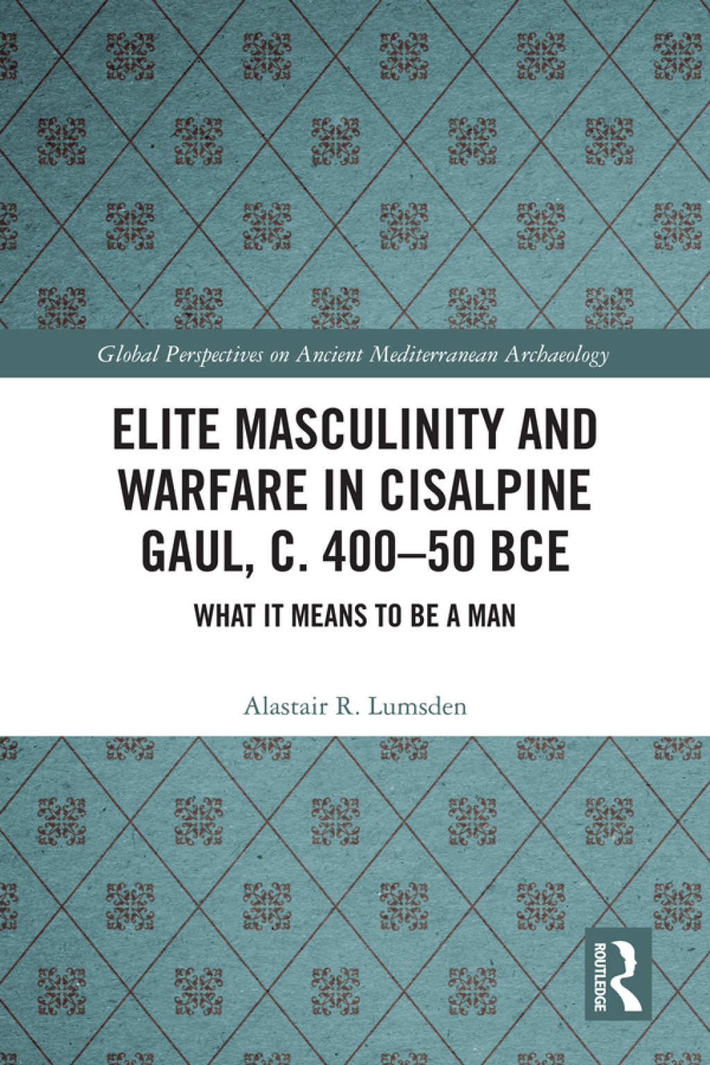 Elite Masculinity and Warfare in Cisalpine Gaul, c. 400-50 BCE What it