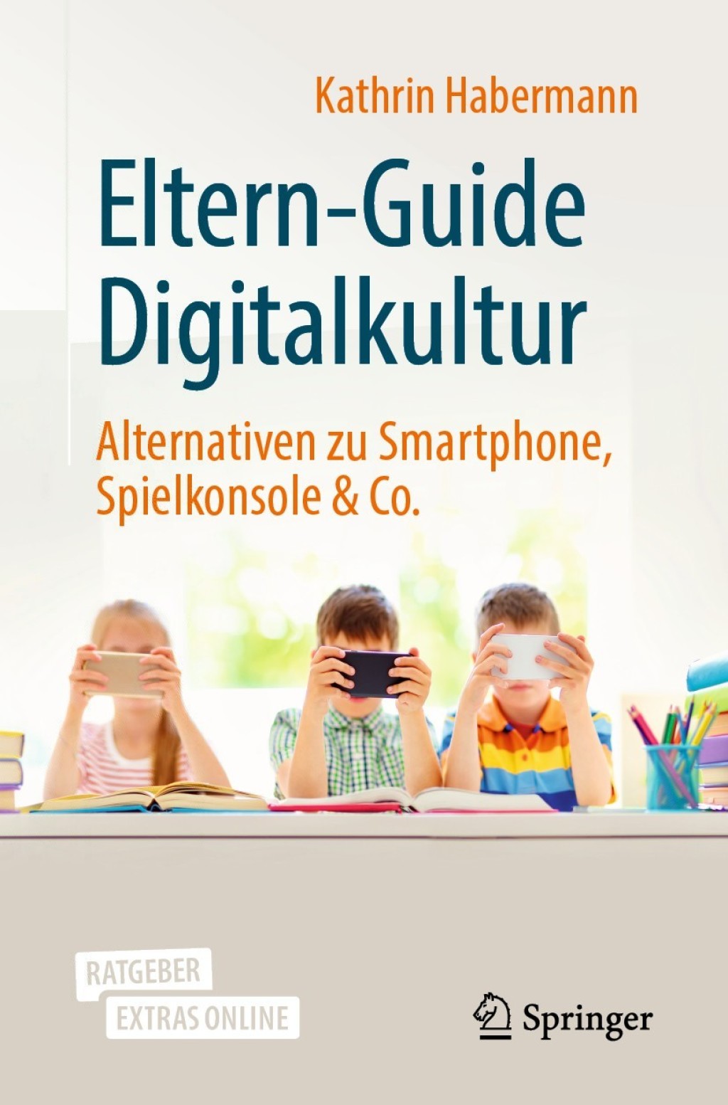 Eltern-Guide Digitalkultur Alternativen zu Smartphone, Spielkonsole & Co. - (PDF/EPUB Version)