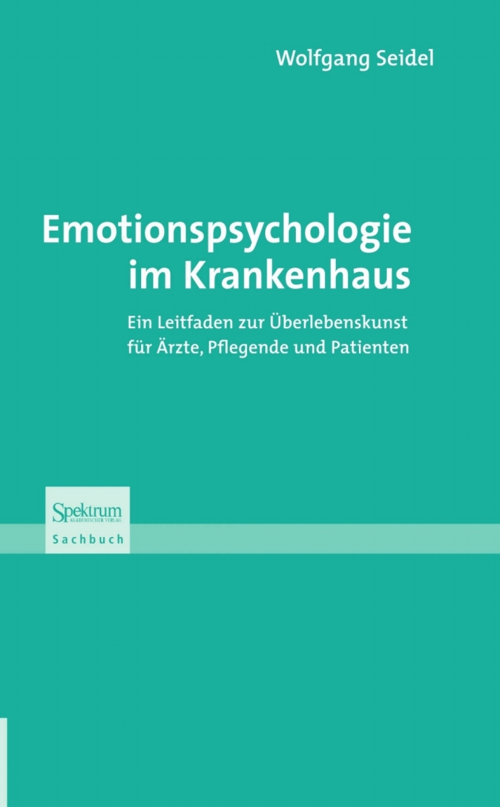 Emotionspsychologie im Krankenhaus Ein Leitfaden zur Ãœberlebenskunst fÃ¼r Ã„rzte, Pflegende und Patienten - (PDF/EPUB Version)