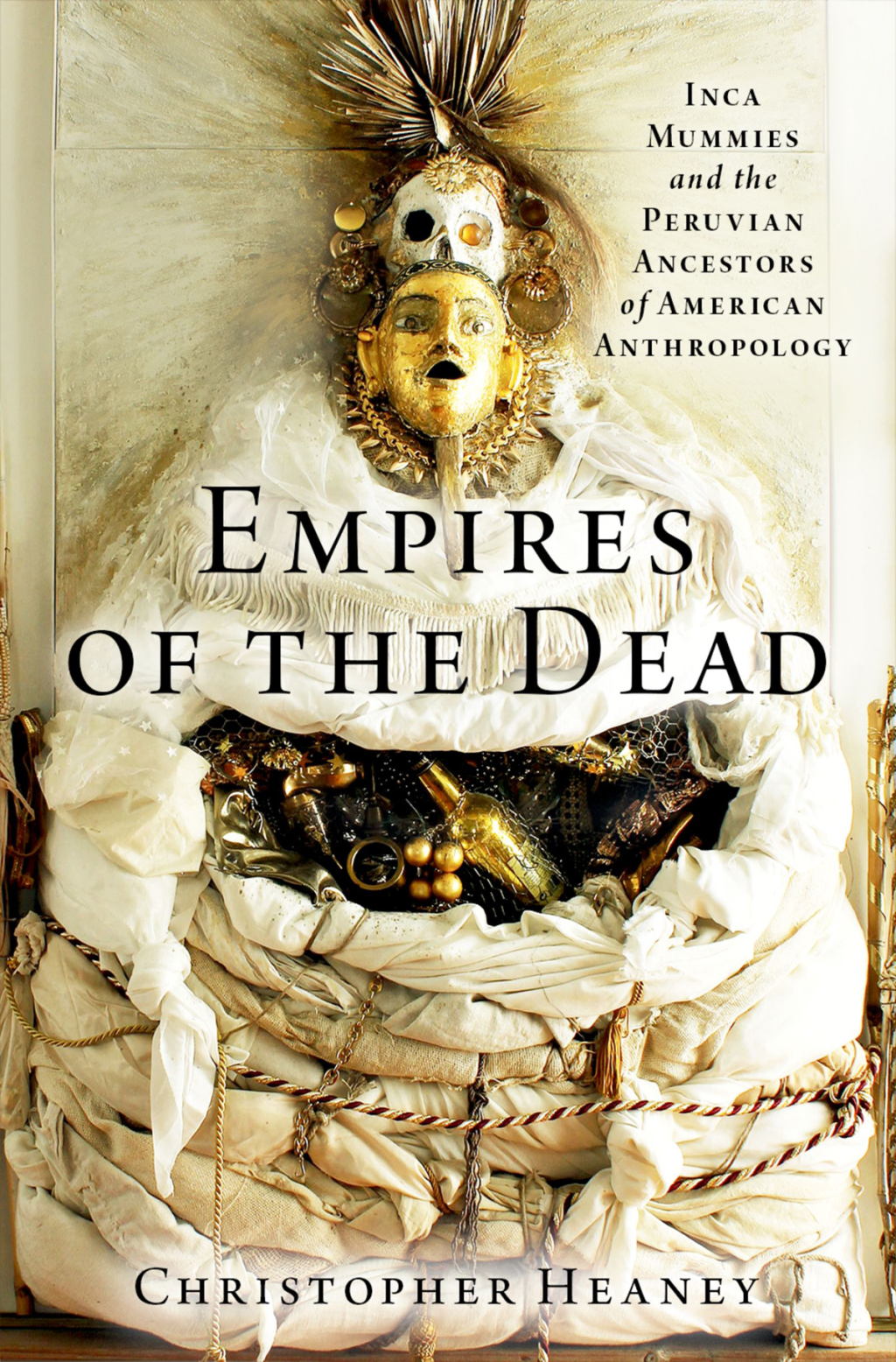 Empires of the Dead Inca Mummies and the Peruvian Ancestors of American Anthropology - (PDF/EPUB Version)
