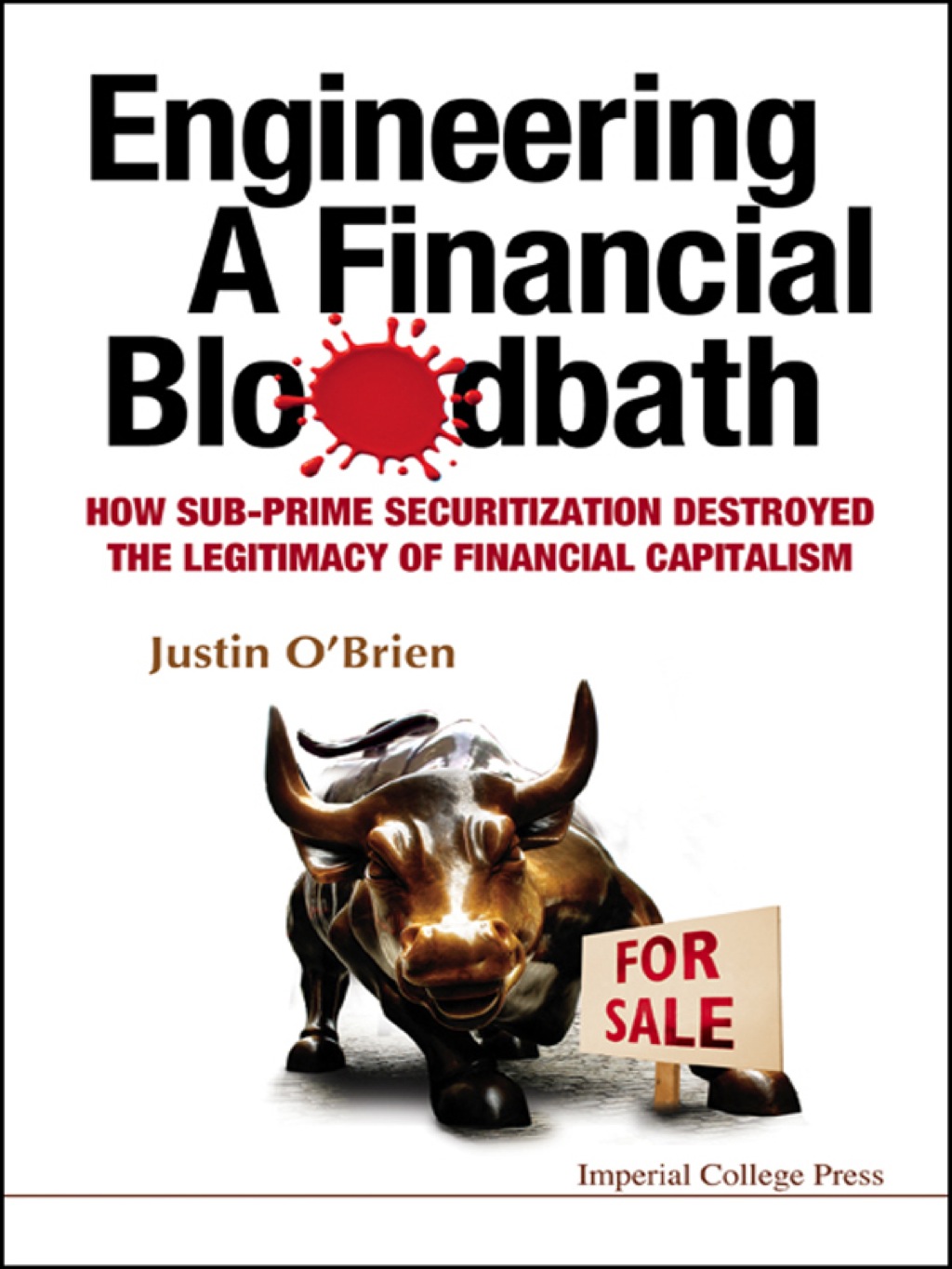 Engineering A Financial Bloodbath: How Sub-prime Securitization Destroyed The Legitimacy Of Financial Capitalism How Sub-Prime Securitization Destroyed the Legitimacy of Financial Capitalism - (PDF/EPUB Version)