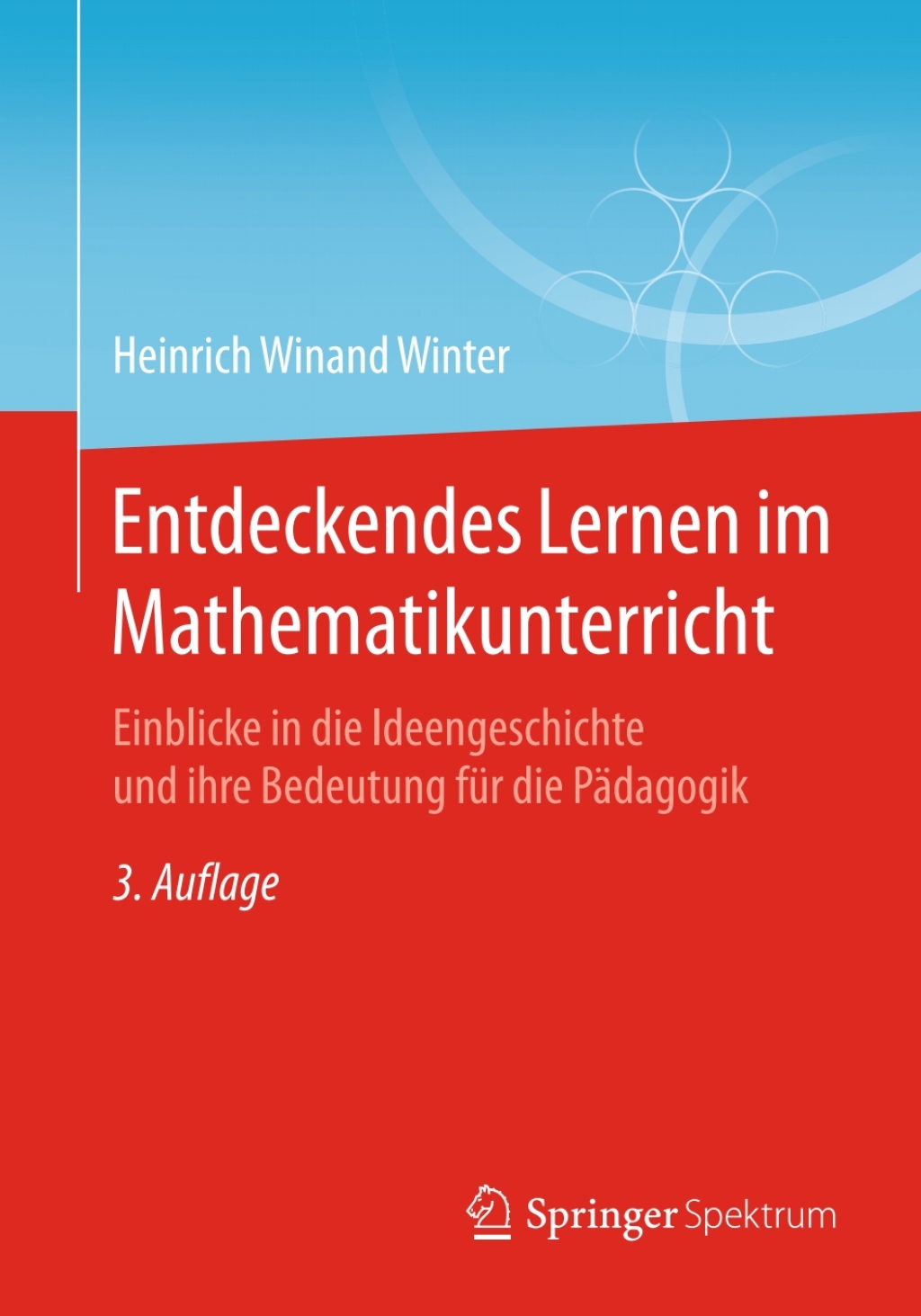 Entdeckendes Lernen im Mathematikunterricht Einblicke in die Ideengeschichte und ihre Bedeutung fÃ¼r die PÃ¤dagogik 3rd Edition - (PDF/EPUB Version)