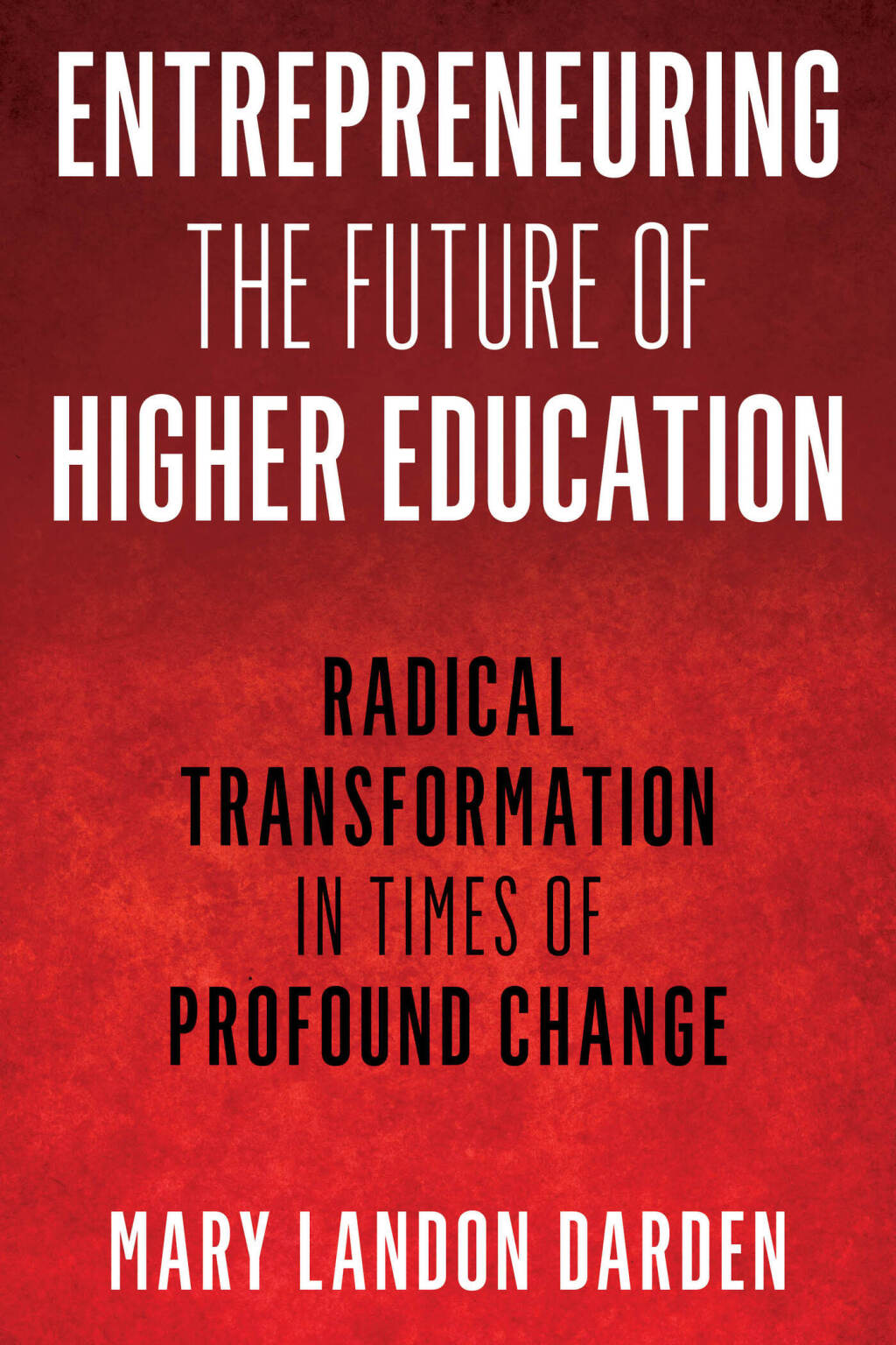 Entrepreneuring the Future of Higher Education Radical Transformation in Times of Profound Change - (PDF/EPUB Version)