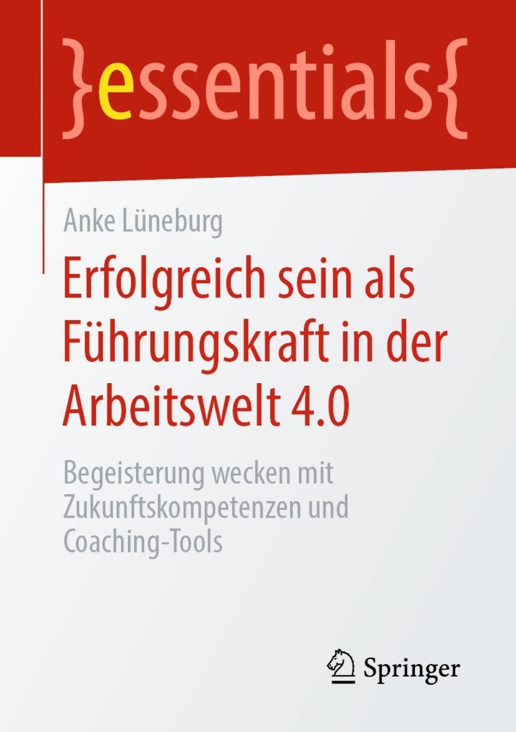 Erfolgreich sein als FÃ¼hrungskraft in der Arbeitswelt 4.0 Begeisterung wecken mit Zukunftskompetenzen und Coaching-Tools - (PDF/EPUB Version)