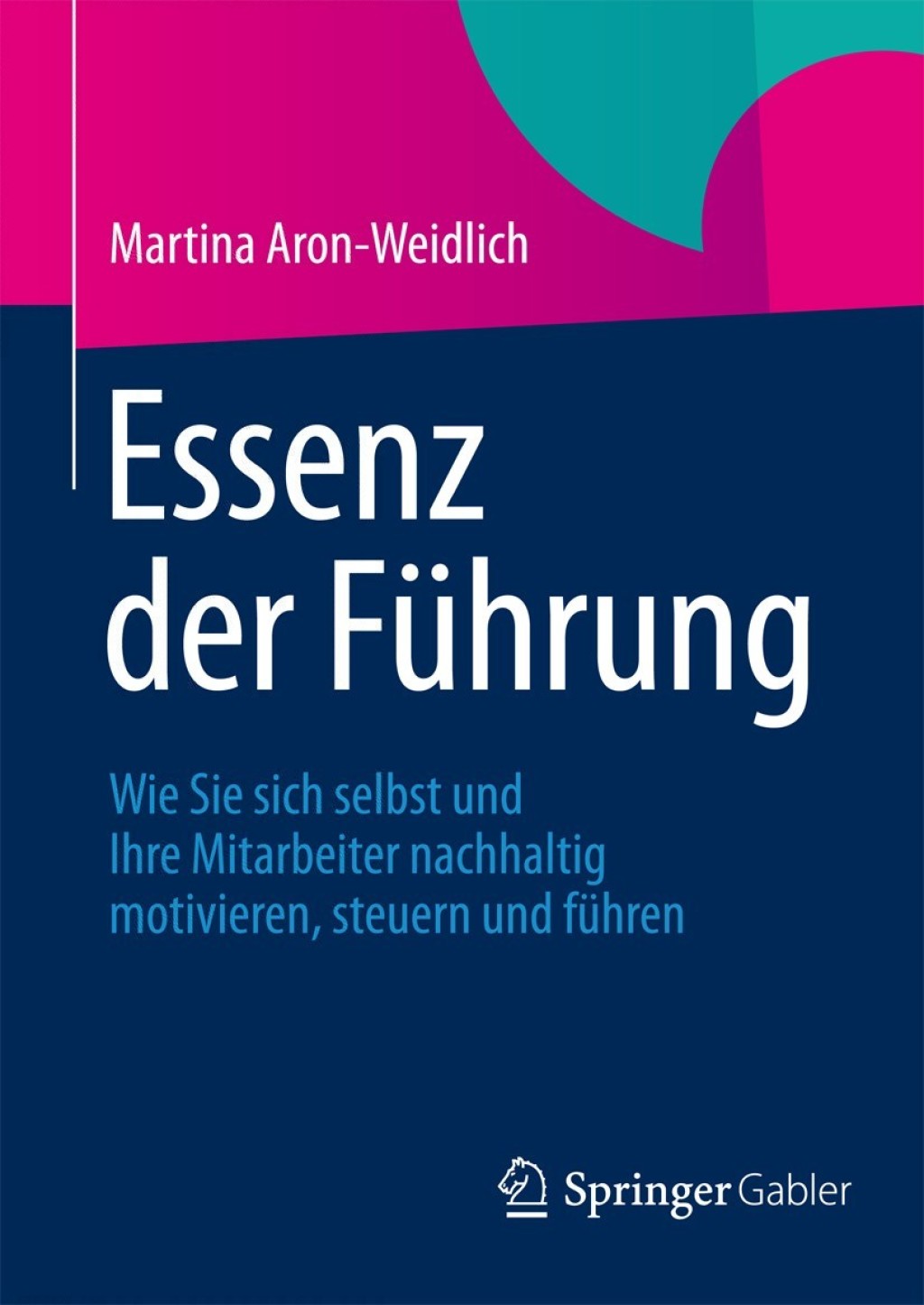 Essenz der FÃ¼hrung Wie Sie sich selbst und Ihre Mitarbeiter nachhaltig motivieren, steuern und fÃ¼hren - (PDF/EPUB Version)