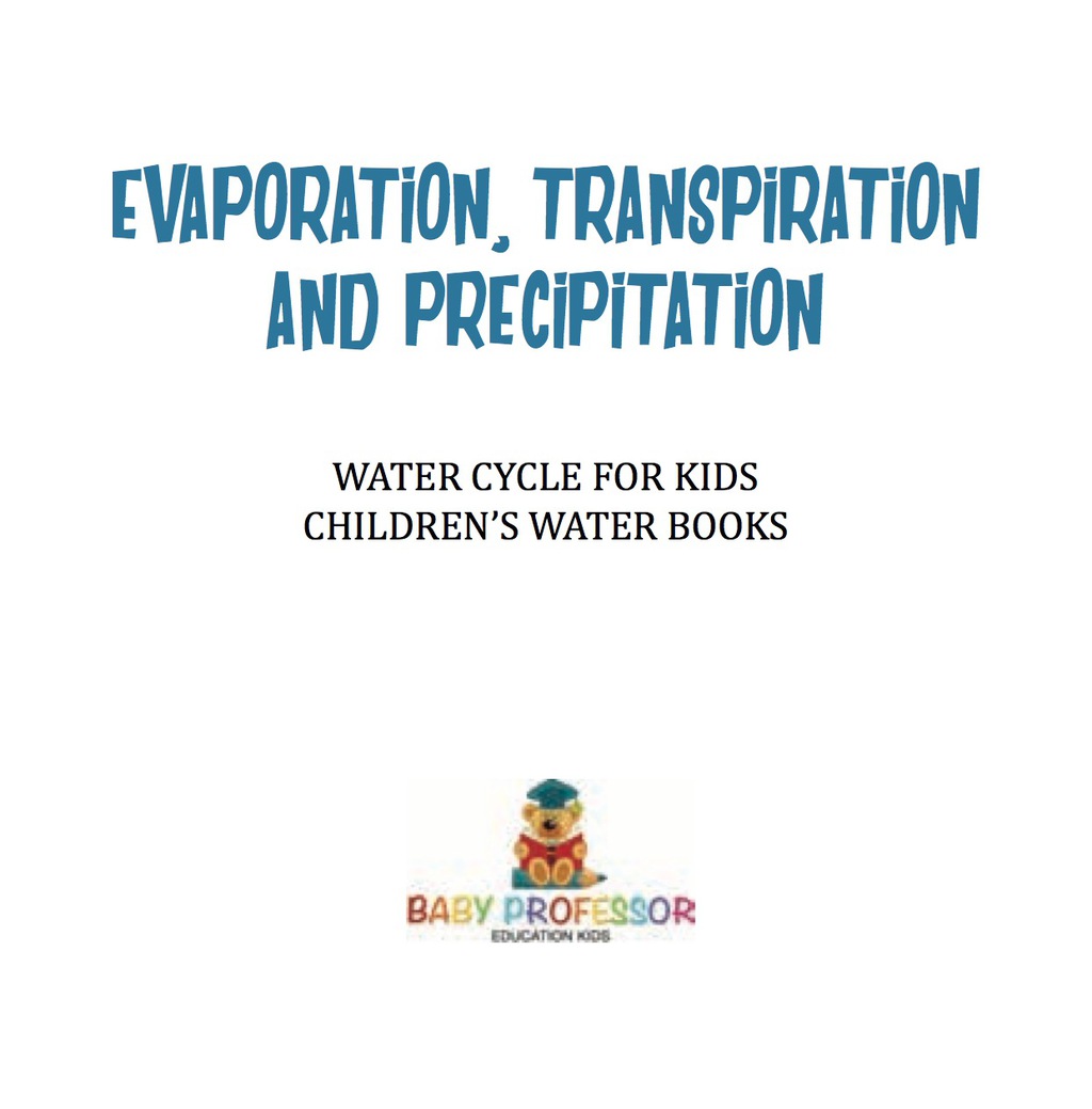 Evaporation, Transpiration and Precipitation | Water Cycle for Kids | Children's Water Books - (PDF/EPUB Version)