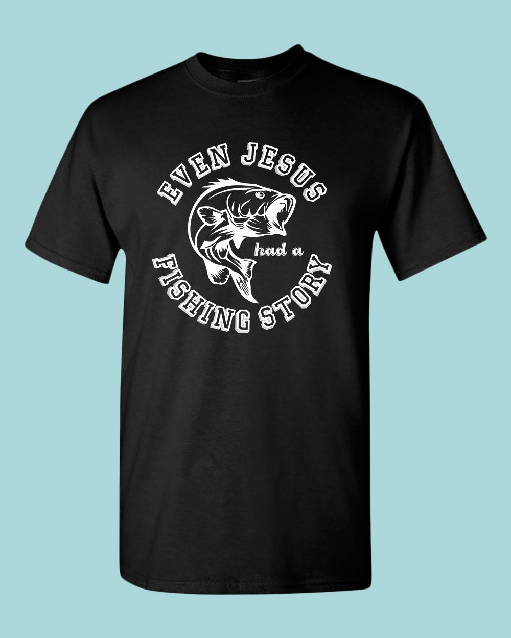 Even Jesus had a Fishing Story T-shirt, fishing shirt