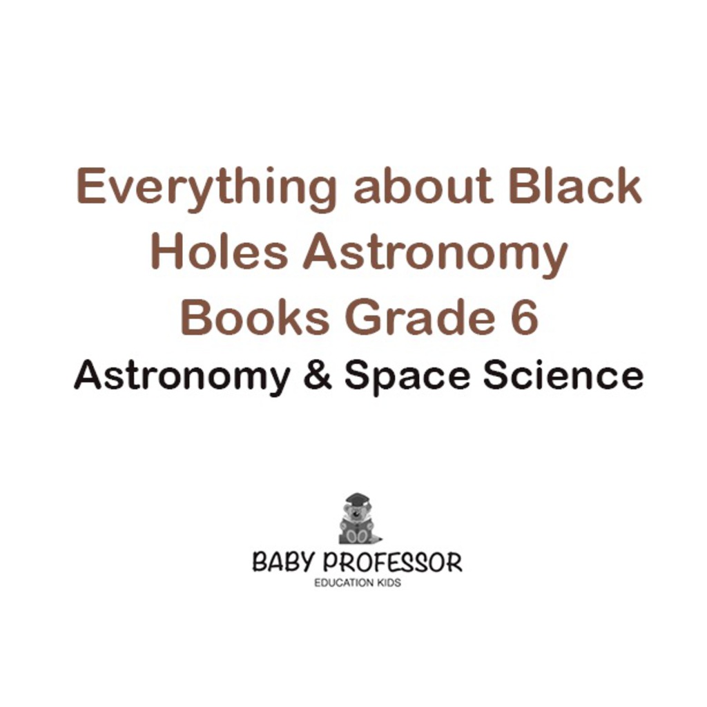 Everything about Black Holes Astronomy Books Grade 6 | Astronomy & Space Science - (PDF/EPUB Version)