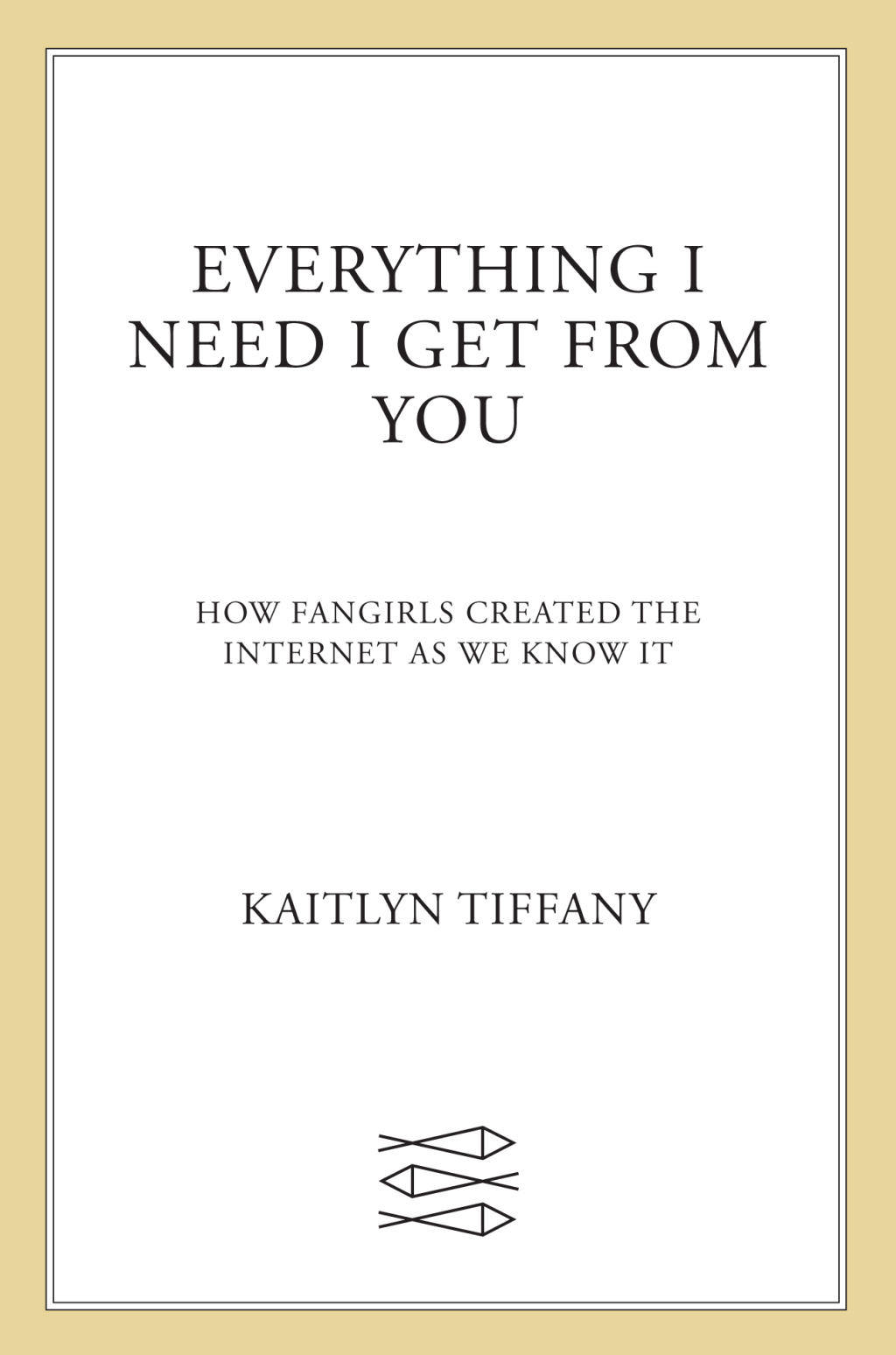 Everything I Need I Get from You How Fangirls Created the Internet as We Know It - (PDF/EPUB Version)