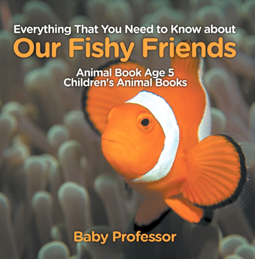 Everything That You Need to Know about Our Fishy Friends - Animal Book Age 5 | Children's Animal Books - (PDF/EPUB Version)