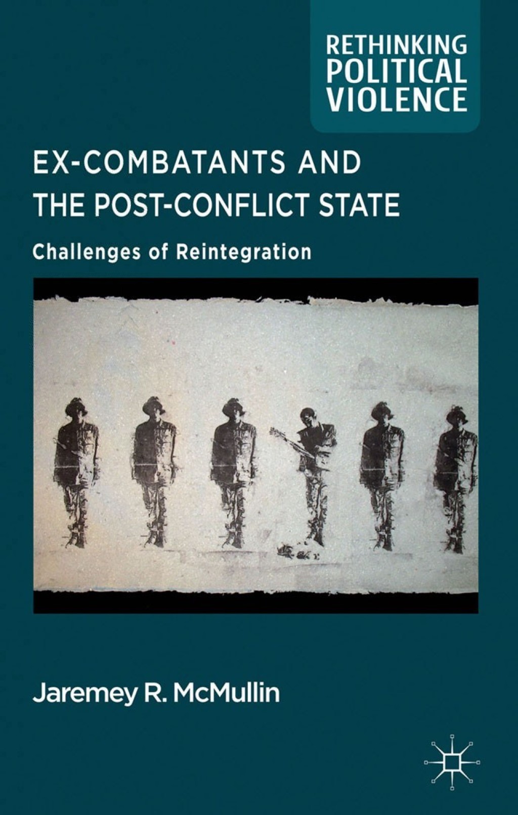 Ex-Combatants and the Post-Conflict State Challenges of Reintegration â ...