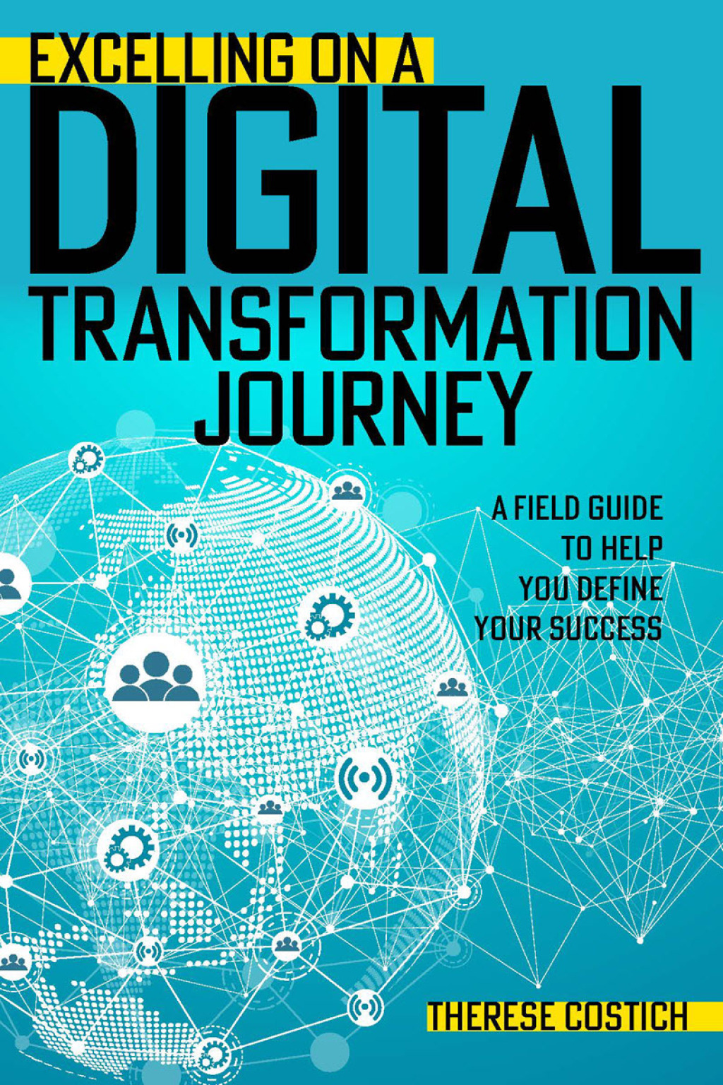 Excelling on a Digital Transformation Journey A Field Guide to Help You Define Your Success - (PDF/EPUB Version)