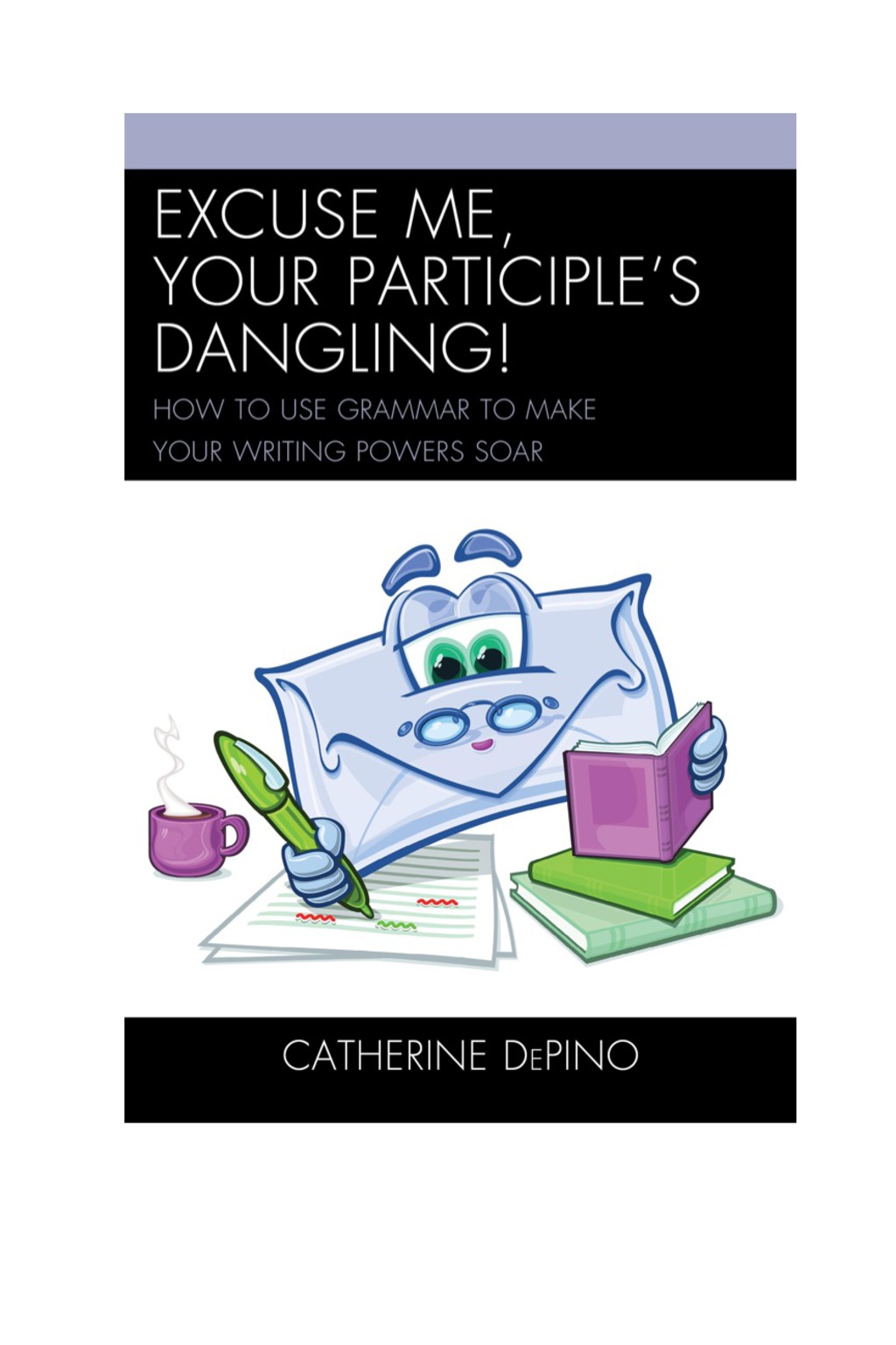 Excuse Me, Your Participle's Dangling How to Use Grammar to Make Your Writing Powers Soar - (PDF/EPUB Version)