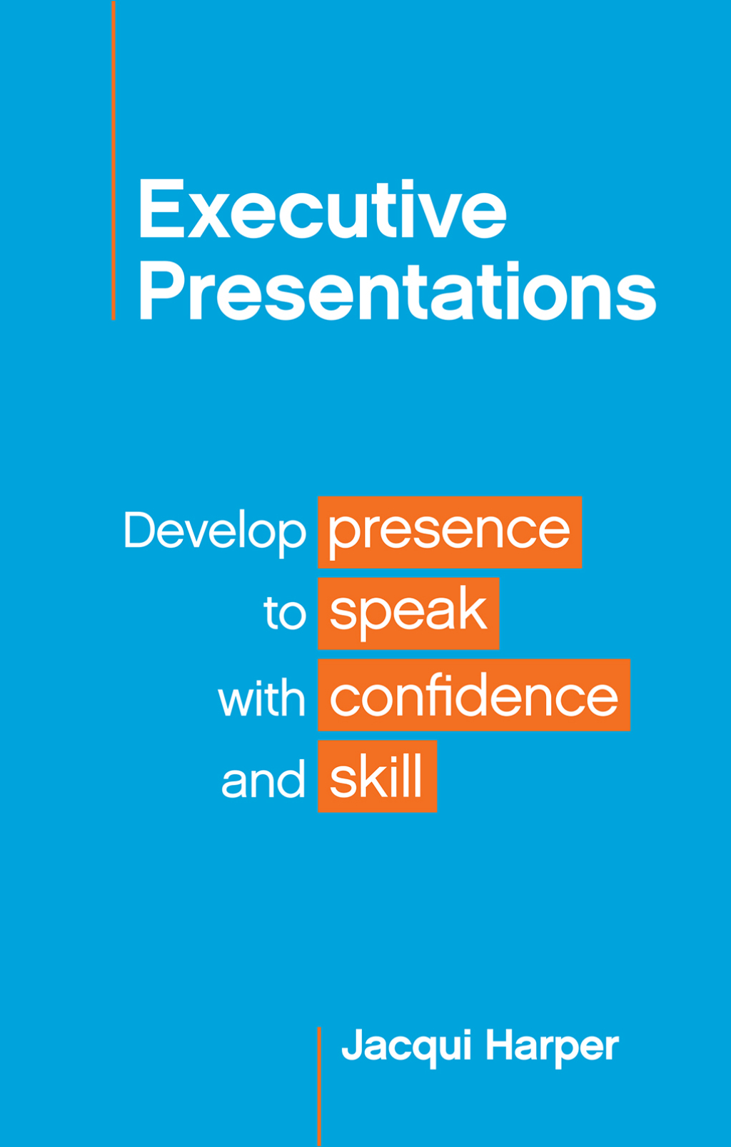 Executive Presentations Develop presence to speak with confidence and skill - (PDF/EPUB Version)