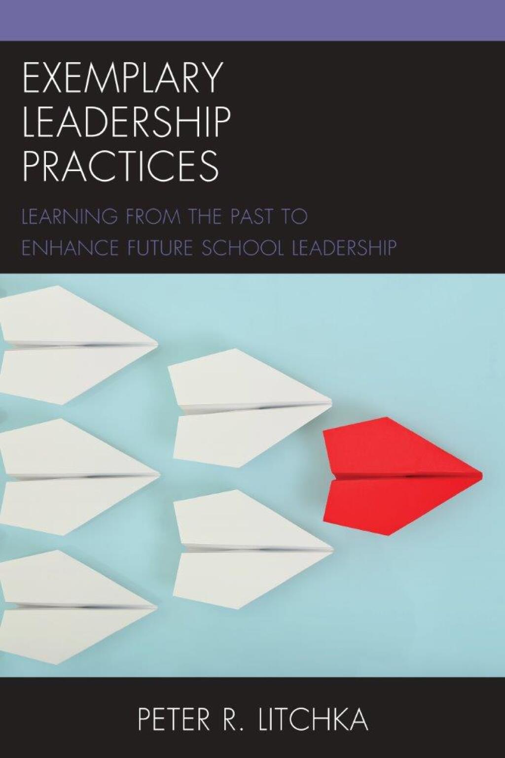 Exemplary Leadership Practices Learning from the Past to Enhance Future School Leadership - (PDF/EPUB Version)