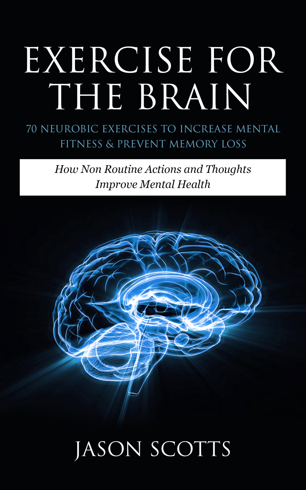 Exercise For The Brain: 70 Neurobic Exercises To Increase Mental Fitness & Prevent Memory Loss How Non Routine Actions And Thoughts Improve Mental Health - (PDF/EPUB Version)