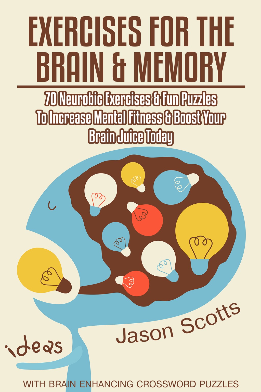 Exercises for the Brain and Memory : 70 Neurobic Exercises & FUN Puzzles to Increase Mental Fitness & Boost Your Brain Juice Today (With Crossword Puzzles) - (PDF/EPUB Version)