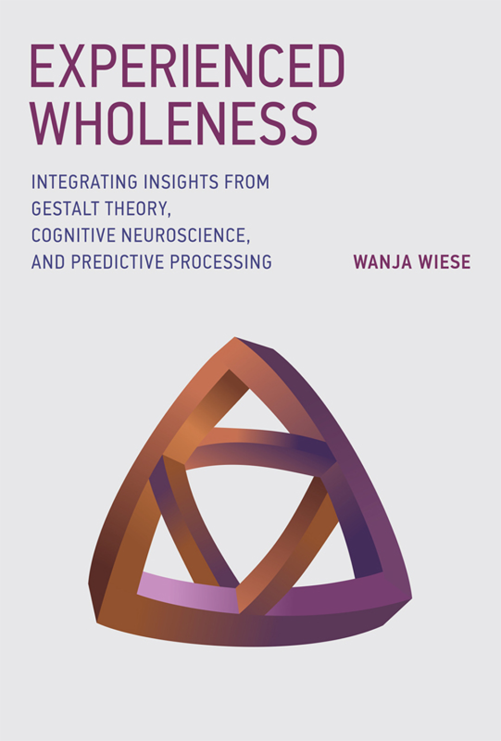 Experienced Wholeness Integrating Insights from Gestalt Theory, Cognitive Neuroscience, and Predictive Processing - (PDF/EPUB Version)